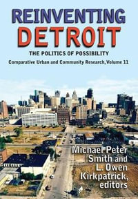 Reinventing Detroit : The Politics of Possibility - Michael Peter Smith