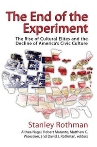 The End of the Experiment : The Rise of Cultural Elites and the Decline of America's Civic Culture - Stanley Rothman