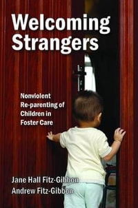 Welcoming Strangers : Nonviolent Re-Parenting of Children in Foster Care - Andrew Fitz-Gibbon