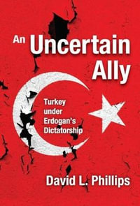 An Uncertain Ally : Turkey under Erdogan's Dictatorship - David L. Phillips