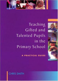 Teaching Gifted and Talented Pupils in the Primary School : A Practical Guide - Chris Smith