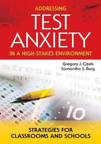 Addressing Test Anxiety in a High-Stakes Environment : Strategies for Classrooms and Schools - Gregory J. Cizek