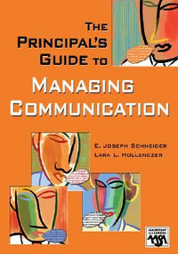 The Principal's Guide to Managing Communication : Leadership for Learning Series - E. Joseph Schneider