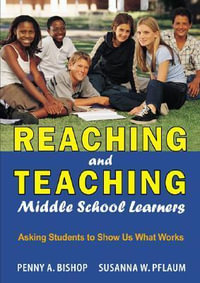 Reaching and Teaching Middle School Learners : Asking Students to Show Us What Works - Penny A. Bishop