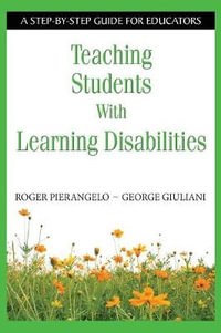 Teaching Students With Learning Disabilities : A Step-by-Step Guide for Educators - Roger Pierangelo