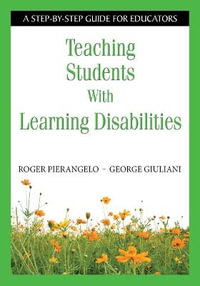 Teaching Students With Learning Disabilities : A Step-by-Step Guide for Educators - Roger Pierangelo