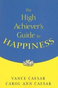 The High Achiever's Guide to Happiness - Vance Caesar