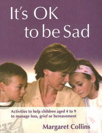 It's OK to Be Sad : Activities to Help Children Aged 4-9 to Manage Loss, Grief or Bereavemen - Margaret Collins