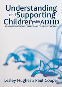 Understanding and Supporting Children with ADHD : Strategies for Teachers, Parents and Other Professionals - Lesley A Hughes