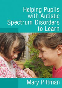 Helping Pupils with Autistic Spectrum Disorders to Learn - Mary Pittman