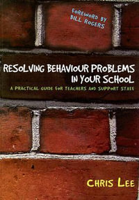 Resolving Behaviour Problems in your School : A Practical Guide for Teachers and Support Staff - Chris Lee