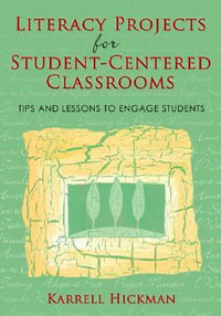 Literacy Projects for Student-Centered Classrooms : Tips and Lessons to Engage Students - Karrell Hickman