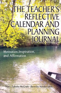 The Teacher′s Reflective Calendar and Planning Journal : Motivation, Inspiration, and Affirmation - Mary Zabolio McGrath