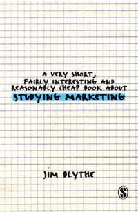 A Very Short, Fairly Interesting and Reasonably Cheap Book About Studying Marketing : Very Short, Fairly Interesting & Cheap Books - Jim Blythe