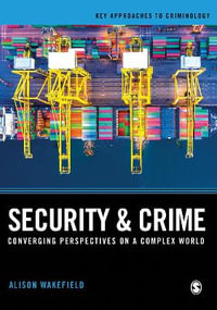 Security and Crime : Converging Perspectives on a Complex World - Alison Wakefield