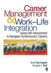 Career Management & Work-Life Integration : Using Self-Assessment to Navigate Contemporary Careers - Brad Harrington