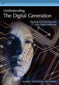 Understanding the Digital Generation : Teaching and Learning in the New Digital Landscape - Ian Jukes