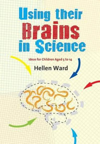 Using their Brains in Science : Ideas for Children Aged 5 to 14 - Hellen Ward