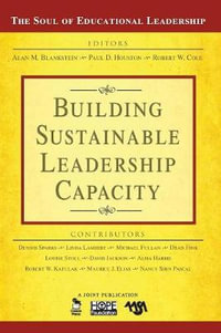 Building Sustainable Leadership Capacity : The Soul of Educational Leadership Series - Alan M. Blankstein