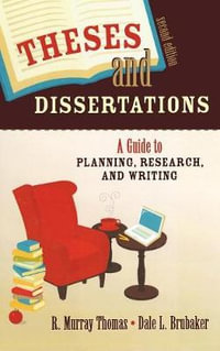 Theses and Dissertations : A Guide to Planning, Research, and Writing - R. Murray Thomas