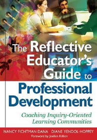 The Reflective Educator's Guide to Professional Development : Coaching Inquiry-Oriented Learning Communities - Nancy Fichtman Dana