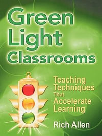 Green Light Classrooms : Teaching Techniques That Accelerate Learning - Rich Allen