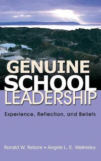 Genuine School Leadership : Experience, Reflection, and Beliefs - Ronald W. Rebore