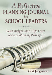 A Reflective Planning Journal for School Leaders : With Insights and Tips From Award-Winning Principals - Olaf Jorgenson