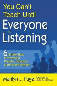 You Can't Teach Until Everyone Is Listening : Six Simple Steps to Preventing Disorder, Disruption, and General Mayhem - Marilyn L. Page