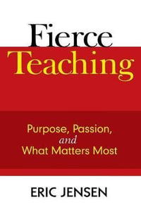 Fierce Teaching : Purpose, Passion, and What Matters Most - Eric P. Jensen