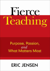 Fierce Teaching : Purpose, Passion, and What Matters Most - Eric P. Jensen