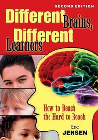 Different Brains, Different Learners : How to Reach the Hard to Reach - Eric P. Jensen