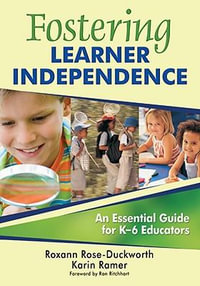 Fostering Learner Independence : An Essential Guide for K-6 Educators - Roxann Rose-Duckworth