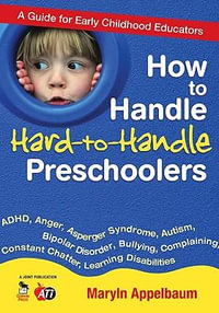 How to Handle Hard-to-Handle Preschoolers : A Guide for Early Childhood Educators - Maryln Appelbaum