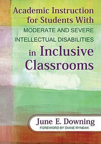 Academic Instruction for Students with Moderate and Severe Intellectual Disabilities in Inclusive Classrooms - June E Downing