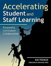 Accelerating Student and Staff Learning : Purposeful Curriculum Collaboration - Margaret Kay Psencik