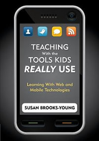 Teaching With the Tools Kids Really Use : Learning With Web and Mobile Technologies - Susan J. Brooks-Young