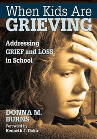 When Kids Are Grieving : Addressing Grief and Loss in School - Donna M. Burns