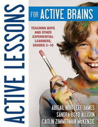 Active Lessons for Active Brains : Teaching Boys and Other Experiential Learners, Grades 3-10 - Abigail Norfleet James