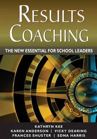 RESULTS Coaching : The New Essential for School Leaders - Kathryn M. Kee