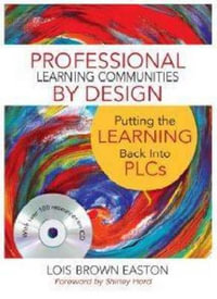 Professional Learning Communities by Design : Putting the Learning Back Into PLCs - Lois E. Brown Easton