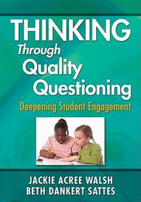 Thinking Through Quality Questioning : Deepening Student Engagement - Jackie A. Walsh