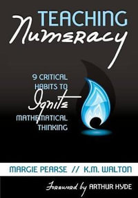 Teaching Numeracy : 9 Critical Habits to Ignite Mathematical Thinking - Margaret M. Pearse