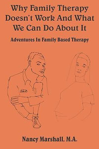 Why Family Therapy Doesn't Work and What We Can Do about It : Adventures in Family Based Therapy - Nancy Marshall