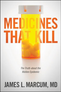 Medicines That Kill : The Truth about the Hidden Epidemic - James L. Marcum