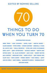 70 Things to Do When You Turn 70 : More than 70 Experts on the Subject of Turning 70 - Ronnie Sellers