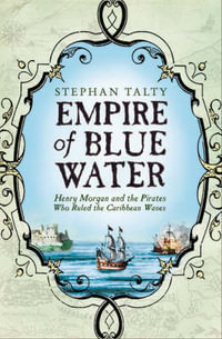 Empire of Blue Water : Henry Morgan and the Pirates Who Ruled the Caribbean Waves. Stephan Talty - Stephan Talty