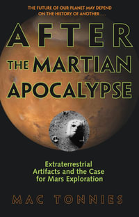 After the Martian Apocalypse : Extraterrestrial Artifacts and the Case for Mars Exploration - Mac Tonnies