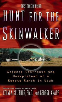 Hunt for the Skinwalker : Science Confronts the Unexplained at a Remote Ranch in Utah - Colm A. Kelleher