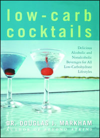 Low-Carb Cocktails : Delicious Alcoholic and Nonalcoholic Beverages for All Low-Carbohydrate Lifestyles - Douglas J. Markham